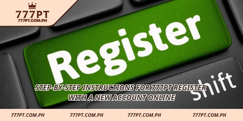 Step-by-step instructions for 777PT register with a new account online