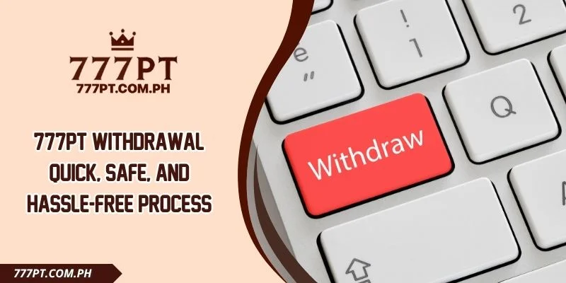 777PT Withdrawal: Quick, Safe, And Hassle-Free Process
