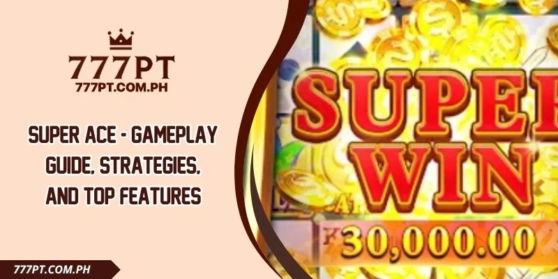 Super Ace - Gameplay Guide, Strategies, And Top Features
