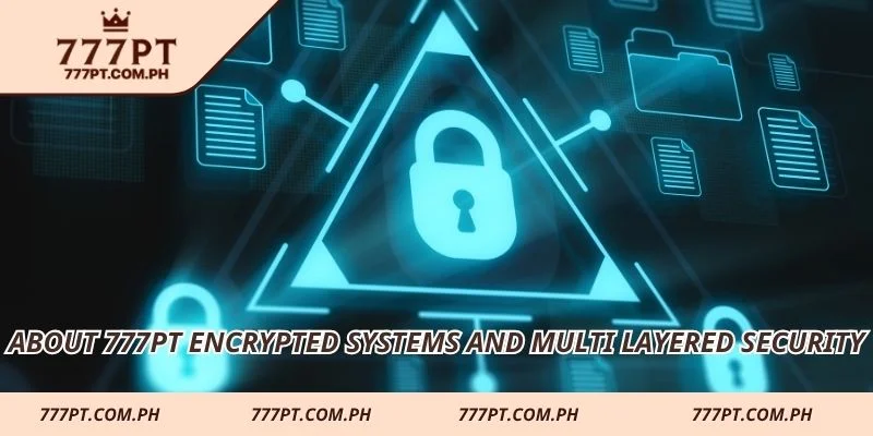 About 777PT encrypted systems and multi layered security