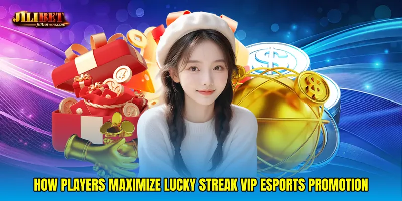 How Players Maximize Lucky streak VIP esports promotion