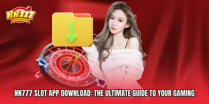 NN777 Slot App Download: The Ultimate Guide to Your Gaming Adventure