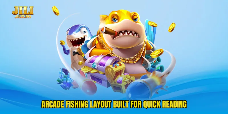 Arcade fishing layout built for quick reading