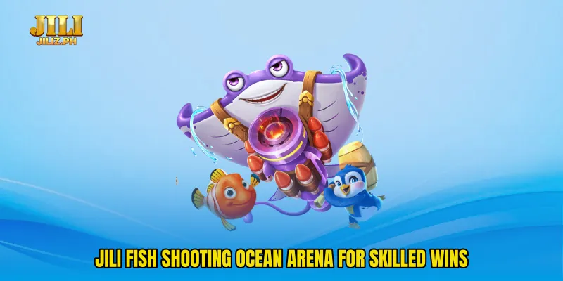 Jili fish shooting Ocean Arena For Skilled Wins